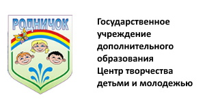 Государственное учреждение дополнительного образования Центр творчества детей и молодежи РОДНИЧОК